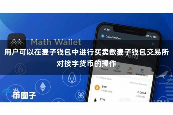 用户可以在麦子钱包中进行买卖数麦子钱包交易所对接字货币的操作 用户可以在麦子钱包中进行买卖数麦子钱包交易所对接字货币的操作