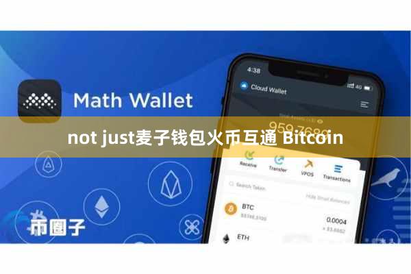 not just麦子钱包火币互通 Bitcoin